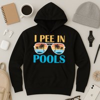I Pee In Pools Funny Jokes Sarcastic Sayings Hoodie