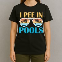 I Pee In Pools Funny Jokes Sarcastic Sayings T-Shirt