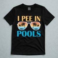 I Pee In Pools Funny Jokes Sarcastic Sayings T-Shirt