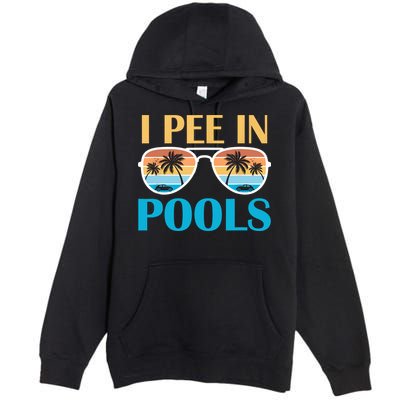 I Pee In Pools Funny Jokes Sarcastic Sayings Premium Pullover Hoodie