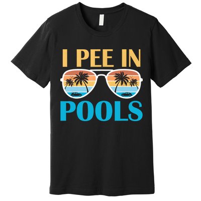 I Pee In Pools Funny Jokes Sarcastic Sayings Premium T-Shirt