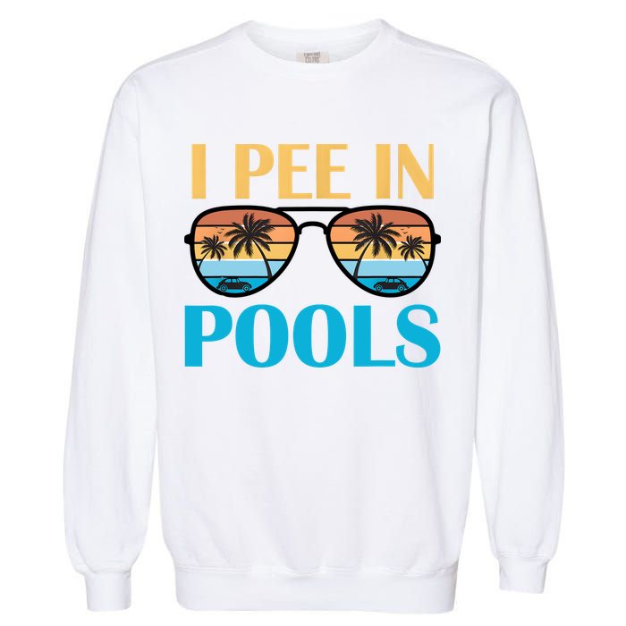 I Pee In Pools Funny Jokes Sarcastic Sayings Garment-Dyed Sweatshirt
