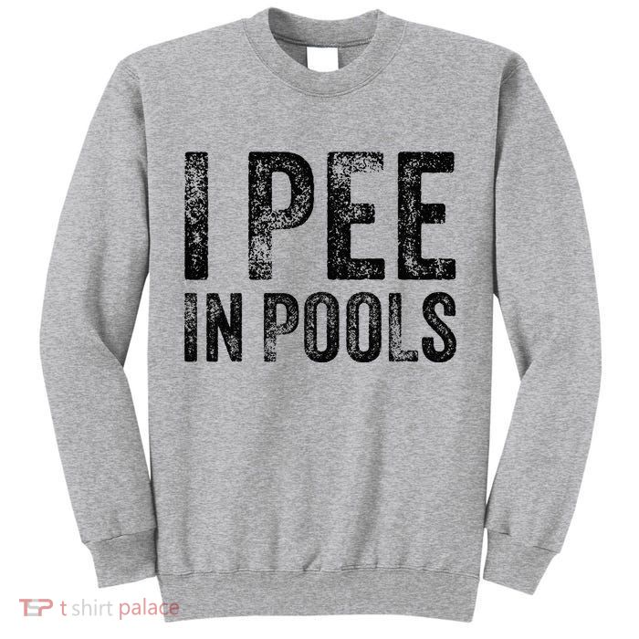 I Pee In Pools Funny Quote Saying Summer Vacation Party Tall Sweatshirt