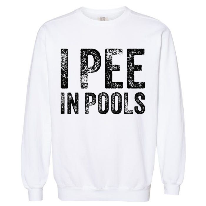 I Pee In Pools Funny Quote Saying Summer Vacation Party Garment-Dyed Sweatshirt