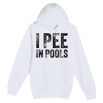 I Pee In Pools Funny Quote Saying Summer Vacation Party Premium Pullover Hoodie