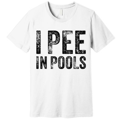 I Pee In Pools Funny Quote Saying Summer Vacation Party Premium T-Shirt