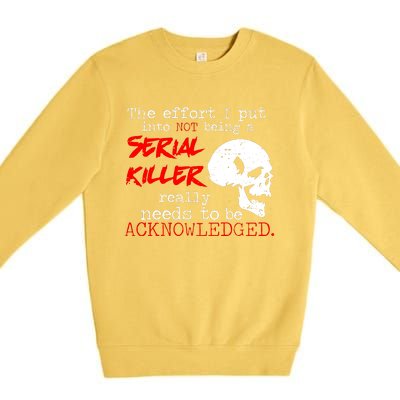 I Put Into Not Being A Serial Killer Effort Premium Crewneck Sweatshirt