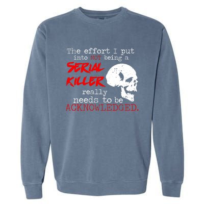 I Put Into Not Being A Serial Killer Effort Garment-Dyed Sweatshirt