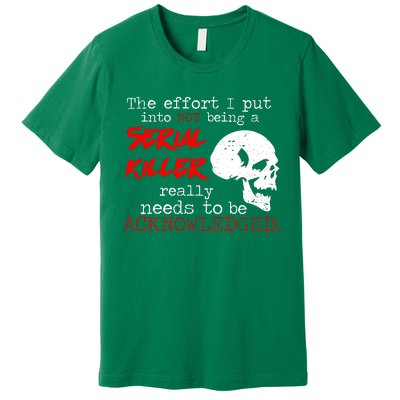 I Put Into Not Being A Serial Killer Effort Premium T-Shirt