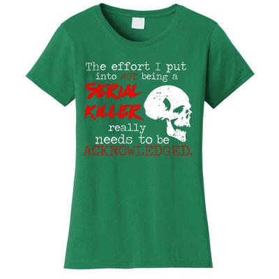 I Put Into Not Being A Serial Killer Effort Women's T-Shirt