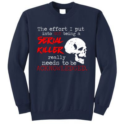 I Put Into Not Being A Serial Killer Effort Tall Sweatshirt