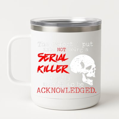 I Put Into Not Being A Serial Killer Effort 12 oz Stainless Steel Tumbler Cup