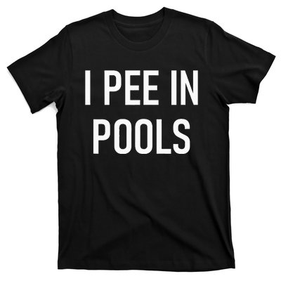 I Pee In Pools Funny Jokes Sarcastic Sayings T-Shirt