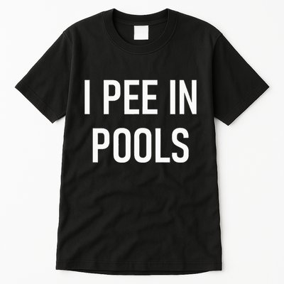 I Pee In Pools Funny Jokes Sarcastic Sayings Tall T-Shirt