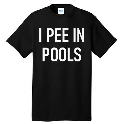 I Pee In Pools Funny Jokes Sarcastic Sayings Tall T-Shirt