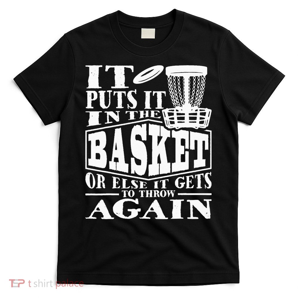 It Puts It In The Basket Disc Golf Player Disc Golfer T-Shirt