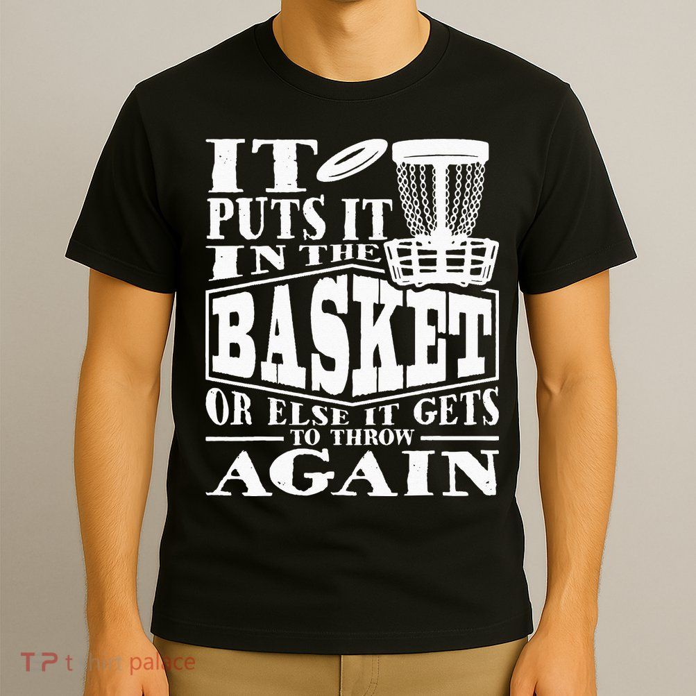 It Puts It In The Basket Disc Golf Player Disc Golfer T-Shirt