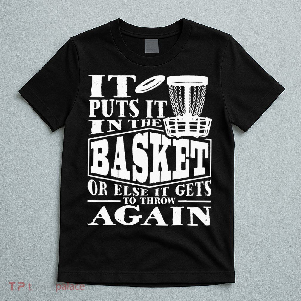 It Puts It In The Basket Disc Golf Player Disc Golfer T-Shirt
