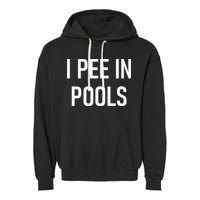 I Pee In Pools Funny Jokes Sarcastic Sayings Garment-Dyed Fleece Hoodie