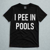 I Pee In Pools Funny Jokes Sarcastic Sayings T-Shirt