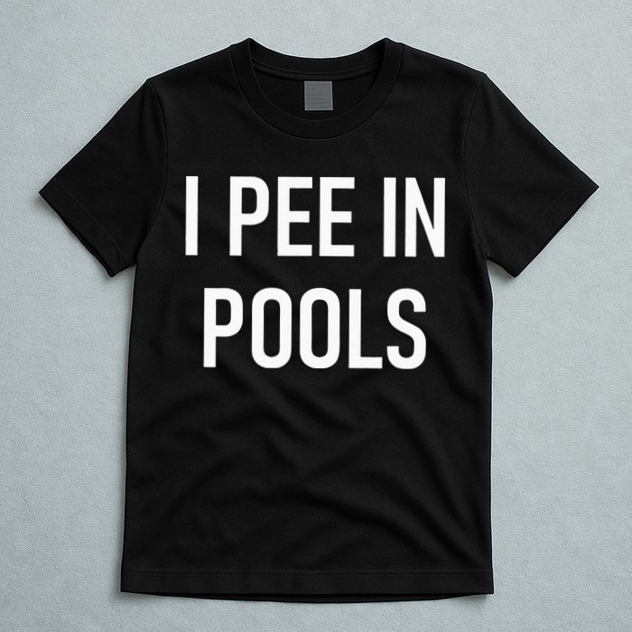 I Pee In Pools Funny Jokes Sarcastic Sayings T-Shirt