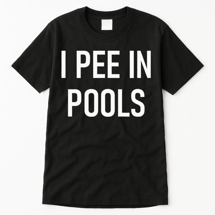 I Pee In Pools Funny Jokes Sarcastic Sayings Tall T-Shirt