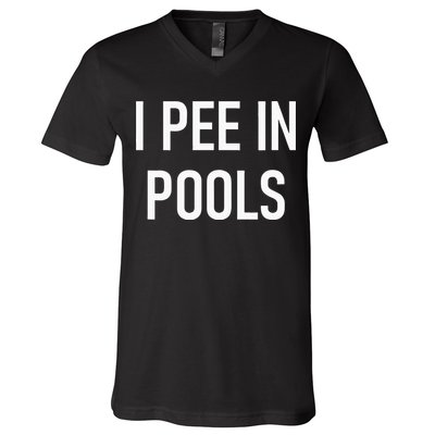 I Pee In Pools Funny Jokes Sarcastic Sayings V-Neck T-Shirt