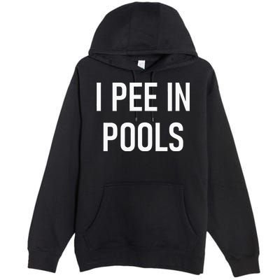I Pee In Pools Funny Jokes Sarcastic Sayings Premium Pullover Hoodie