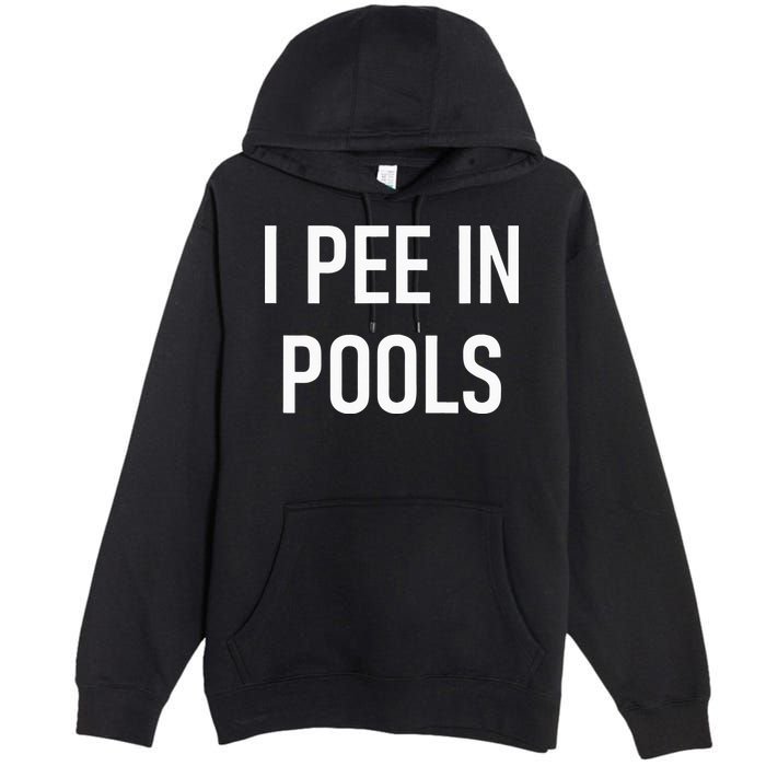 I Pee In Pools Funny Jokes Sarcastic Sayings Premium Pullover Hoodie