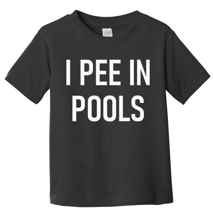 I Pee In Pools Funny Jokes Sarcastic Sayings Toddler T-Shirt