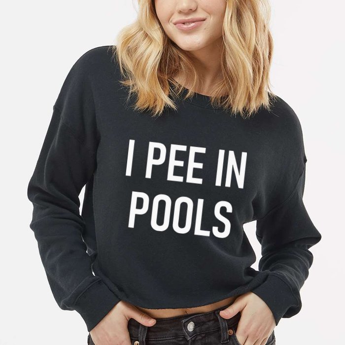 I Pee In Pools Funny Jokes Sarcastic Sayings Cropped Pullover Crew
