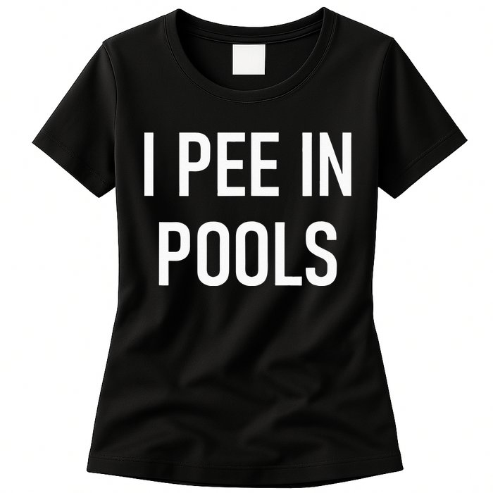 I Pee In Pools Funny Jokes Sarcastic Sayings Womens T-Shirt