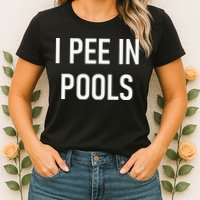 I Pee In Pools Funny Jokes Sarcastic Sayings Womens T-Shirt