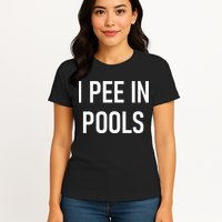 I Pee In Pools Funny Jokes Sarcastic Sayings Womens T-Shirt