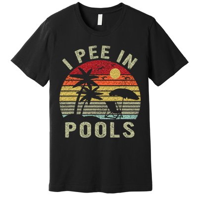 I Pee In Pools Sarcastic Sayings For Pools Lovers Retro Premium T-Shirt