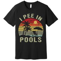I Pee In Pools Sarcastic Sayings For Pools Lovers Retro Premium T-Shirt