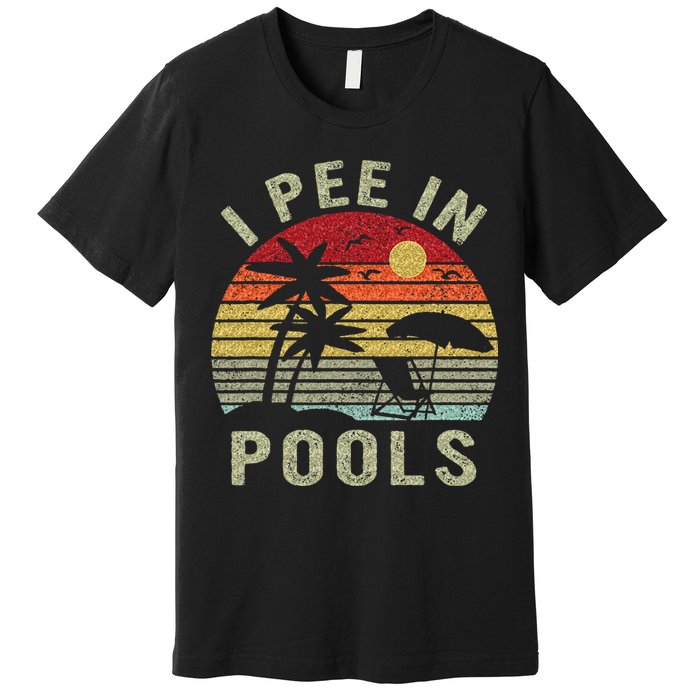 I Pee In Pools Sarcastic Sayings For Pools Lovers Retro Premium T-Shirt