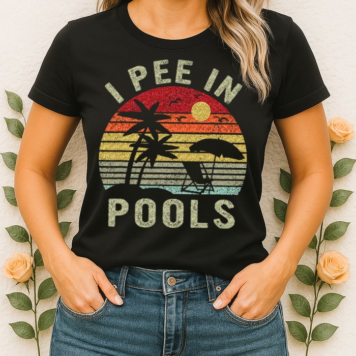I Pee In Pools Sarcastic Sayings For Pools Lovers Retro Womens T-Shirt