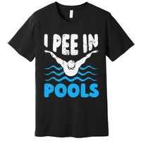 I Pee In Pools Funny Swimmer Swimming Coach Player Graphic Premium T-Shirt