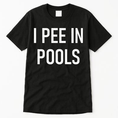 I Pee In Pools Funny Jokes Sarcastic Sayings Tall T-Shirt
