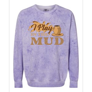 I Play In The Mud Pottery Ceramic Potter Ceramicist Colorblast Crewneck Sweatshirt