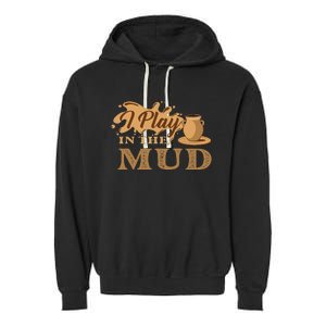 I Play In The Mud Pottery Ceramic Potter Ceramicist Garment-Dyed Fleece Hoodie