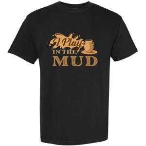 I Play In The Mud Pottery Ceramic Potter Ceramicist Garment-Dyed Heavyweight T-Shirt