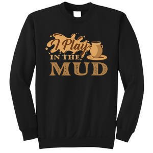 I Play In The Mud Pottery Ceramic Potter Ceramicist Sweatshirt