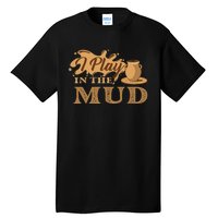 I Play In The Mud Pottery Ceramic Potter Ceramicist Tall T-Shirt