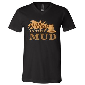 I Play In The Mud Pottery Ceramic Potter Ceramicist V-Neck T-Shirt