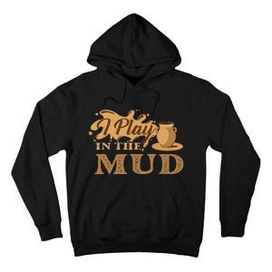 I Play In The Mud Pottery Ceramic Potter Ceramicist Tall Hoodie