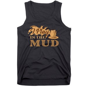 I Play In The Mud Pottery Ceramic Potter Ceramicist Tank Top