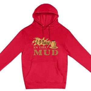 I Play In The Mud Pottery Ceramic Potter Ceramicist Premium Pullover Hoodie