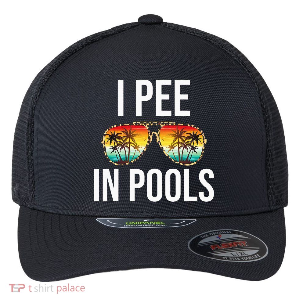I Pee In Pools Funny Sarcastic Sayings Swim Swimmer Vacation Flexfit Unipanel Trucker Cap